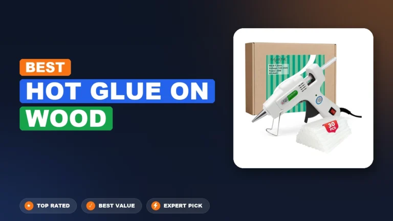 7 Best Hot Glue On Wood 2026 – Real Testing & Top Picks